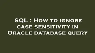 SQL : How to ignore case sensitivity in Oracle database query