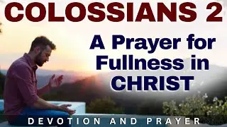 In Christ, You Have Been Brought to Fullness |  Prayer and Devotion (Colossians 2:9&ndash;10)
