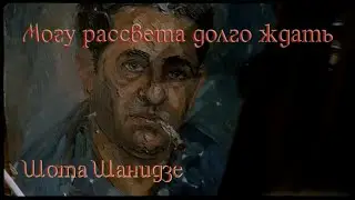Шота Шанидзе. Могу рассвета долго ждать