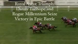 Royal Ascot Triumph: Danny Tudhope and Rogue Millennium Seize Victory in Epic Battle #royalascot