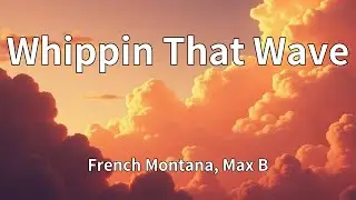 French Montana, Max B - Whippin That Wave (Lyrics)