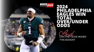 2024 Philadelphia Eagles Win Total Over/Under Odds | Can They Soar Higher This Season?