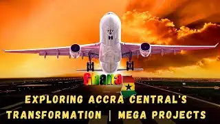 ACCRA CENTRAL TRANSFORMATION  | GHANA'S MEGA PROJECTS |