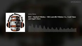 BBT - Finished Whiskey - Old Louisville Whiskey Co., Good Times and Angel's Envy