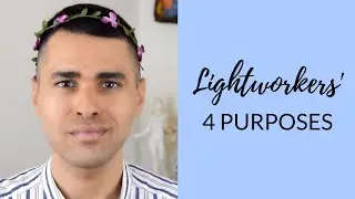 Lightworker Mission: 4 Purposes of Lightworkers