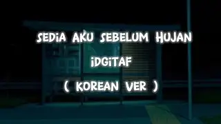 Sedia Aku Sebelum Hujan - Idgitaf ( Korean Vers )