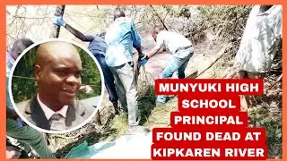 MUNYUKI HIGH SCHOOL PRINCIPAL SIMON SHANGE FOUND DEAD AT KIPKAREN RIVER