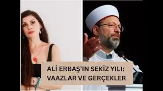 Ali Erbaş'ın 8 yılı: Vaazlar ve Ger&ccedil;ekler
