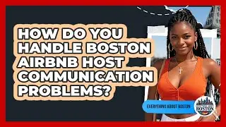 How Do You Handle Boston Airbnb Host Communication Problems? - Everything About Boston