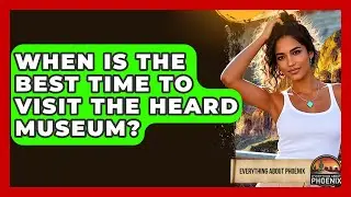 When Is The Best Time To Visit The Heard Museum? - Everything About Phoenix