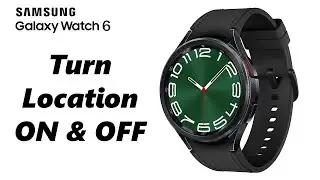 How To Enable /Disable Location On Samsung Galaxy Watch 6 /6 Classic