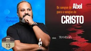 Série de Mensagens Travessia - 04 - Do sangue de Abel para o sangue de Cristo