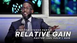 Kingdom Stakes I - Relative Gain | Pastor Joel Polk