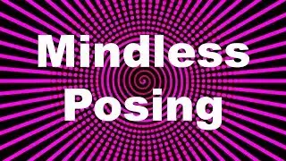 Mindless Posing