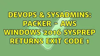 DevOps & SysAdmins: Packer - AWS Windows 2016 SysPrep returns exit code 1 (2 Solutions!!)