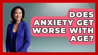 Does Anxiety Get Worse With Age? - Stress Free Mindset