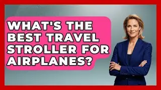 What's The Best Travel Stroller For Airplanes? - The Family Getaway Guide