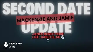 Second Date Update Mackenzie and Jamie Full Episode - James Bond? More like James Blah 💀🍸