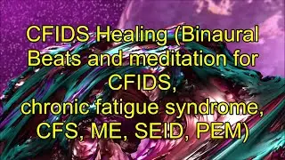 CFIDS Healing (Binaural Beats and meditation for CFIDS, chronic fatigue syndrome CFS, ME, SEID, PEM)