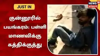 JUST NOW | Coonoor : பள்ளி சென்ற 12ம் வகுப்பு மாணவிக்கு கத்திக்குத்து - பிண்ணனி என்ன?