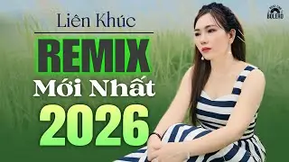 LIÊN KHÚC REMIX MỚI NHẤT NĂM 2026 - Video Tạo Bởi AI - NHẠC REMIX CỰC HAY KHÔNG NÊN BỎ LỠ 