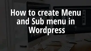 How to create menu and submenu in wordpress