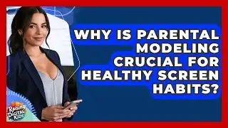Why Is Parental Modeling Crucial For Healthy Screen Habits? - Raising Digital Kids