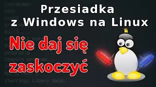 6 rzeczy, które zaskoczą Cię po przejściu z Windows na Linux