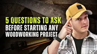 5 Questions To Ask BEFORE Starting Any Woodworking Project