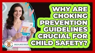 Why Are Choking Prevention Guidelines Crucial For Child Safety? - Child Illness Disease Guide