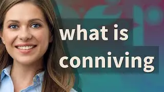 Conniving | meaning of Conniving