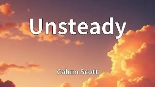 Calum Scott - Unsteady (Lyrics)