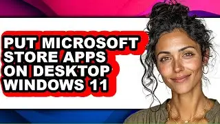 How to Put Microsoft Store Apps on Desktop Windows 11 (full Guide)