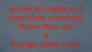 Lecture #8.Class:9(kpk, chemistry)atomic Mass unit and average atomic mass.chapter #1