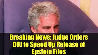 Breaking News: Judge Orders DOJ to Speed Up Release of Epstein Files