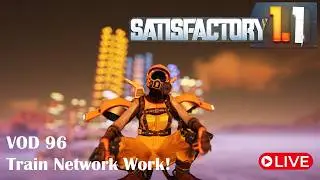 Train Network! - Satisfactory 1.1 - Live - VOD 96