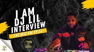 THE MIC EP. 53 | I AM DJ LIL INTERVIEW