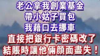 老公拿我創業基金帶小姑子買包，我藉口去挪車，直接把銀行卡密碼改了，結賬時讓他倆顔面盡失！#深夜講故事#為人處世#生活經驗#情感故事#故事#小說#戀愛#情感#婚姻