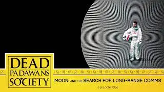 Moon: and the Search for Long-Range Comms (Dead Padawans Society: Podcast #6)
