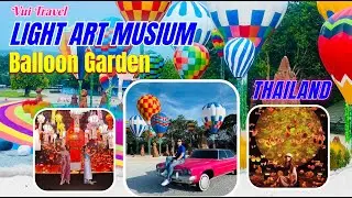 Bảo T&agrave;ng &Aacute;nh S&aacute;ng & Vườn Khinh Kh&iacute; Cầu - Lighting Art Museum & Balloon Garden Thailand | Vui Travel