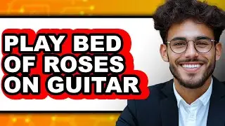 How to Play Bed of Roses on Guitar 2025 - Easy Guide