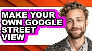 How to Make Your Own Google Street View - Full Guide