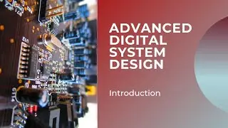 ADVANCED DIGITAL SYSTEM DESIGN - INTRODUCTION