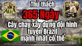 FC MOBILE VIỆT NAM | TẬP 1 - THỬ THÁCH 365 NGÀY CÀY CHAY BUILD ĐỘI HÌNH TUYỂN BRAZIL MẠNH NHẤT.