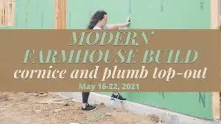 Cornice and Plumbing Top-Out on Our Modern Farmhouse Build