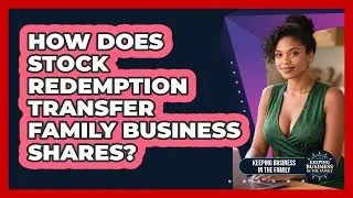 How Does Stock Redemption Transfer Family Business Shares? - Keeping Business In The Family