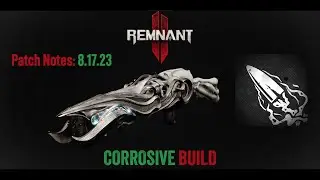 Corrosive Build || Patch 8.17.23 || Remnant 2
