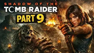 Shadow of the Tomb Raider | Gameplay Walkthrough | Part 9 | Lara Croft&rsquo;s Dangerous Journey