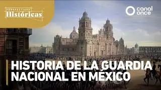 Perspectivas Históricas - Historia de la Guardia Nacional en México