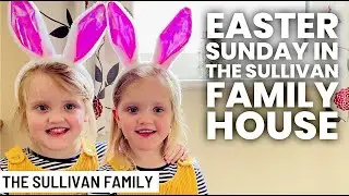 EASTER SUNDAY IN THE SULLIVAN FAMILY HOUSE | Easter Weekend Part 3 | Family of 13